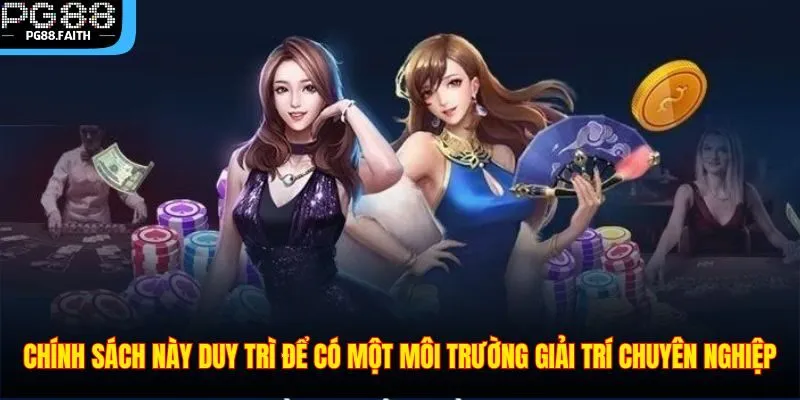 Điều Khoản Và Điều Kiện 3 Chính sách này duy trì để có một môi trường giải trí chuyên nghiệp