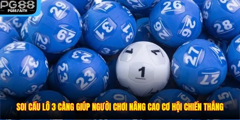 Phương Pháp Soi Cầu Lô 3 Càng Giúp Tăng Tỷ Lệ Trúng Thưởng 3 Soi cầu lô 3 càng giúp người chơi nâng cao cơ hội chiến thắng