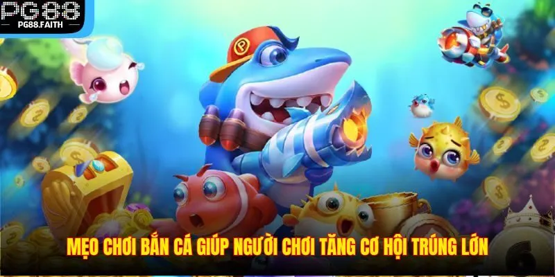Top Những Mẹo Chơi Bắn Cá Tại Pg88 Hiệu Quả Nhất Năm 2025 2 Mẹo chơi bắn cá giúp người chơi tăng cơ hội trúng lớn