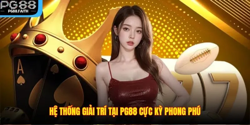TRANG CHỦ 29 Hệ thống giải trí tại PG88 cực kỳ phong phú