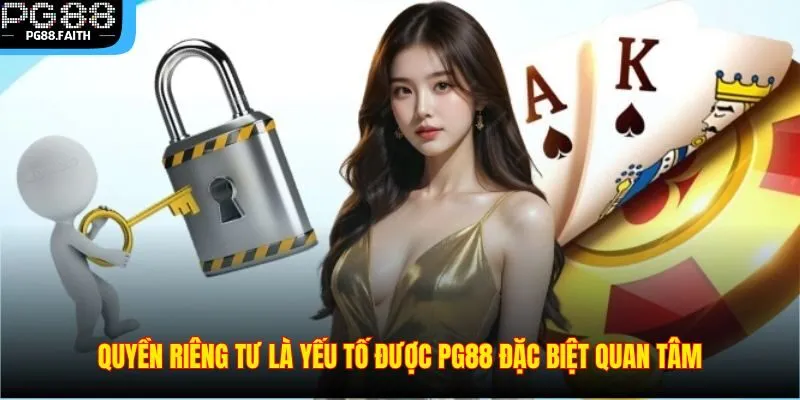 Quyền Riêng Tư 2 Quyền riêng tư là yếu tố được PG88 đặc biệt quan tâm