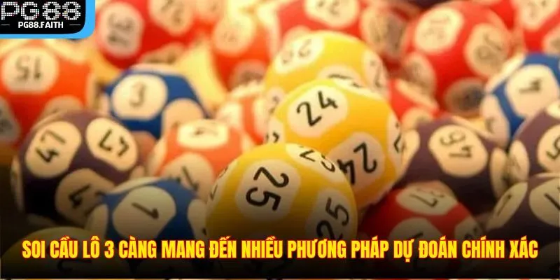 Phương Pháp Soi Cầu Lô 3 Càng Giúp Tăng Tỷ Lệ Trúng Thưởng 2 Soi cầu lô 3 càng mang đến nhiều phương pháp dự đoán chính xác