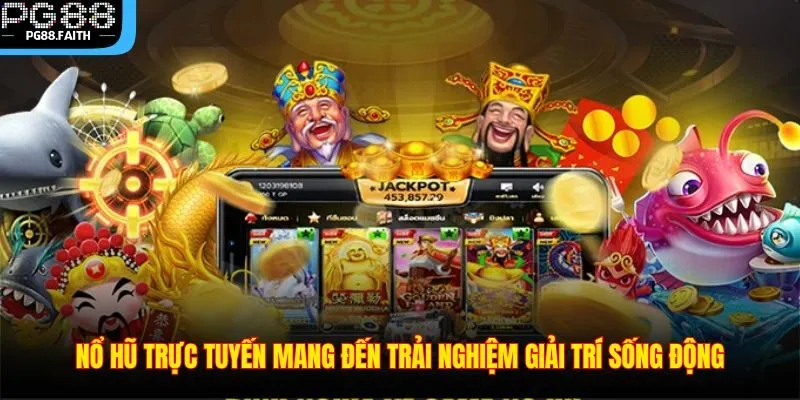 Nổ Hũ Trực Tuyến – Giải Trí Đỉnh Cao Đổi Đời Nhanh Chóng 3 Nổ hũ trực tuyến mang đến trải nghiệm giải trí sống động
