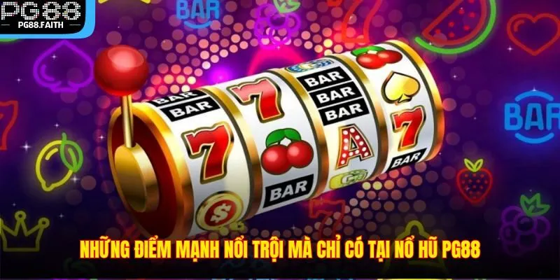 Nổ Hũ PG88 – Quay Nhanh Tay Trúng Ngay Jackpot Cực Khủng 3 Những điểm mạnh nổi trội mà chỉ có tại nổ hũ PG88